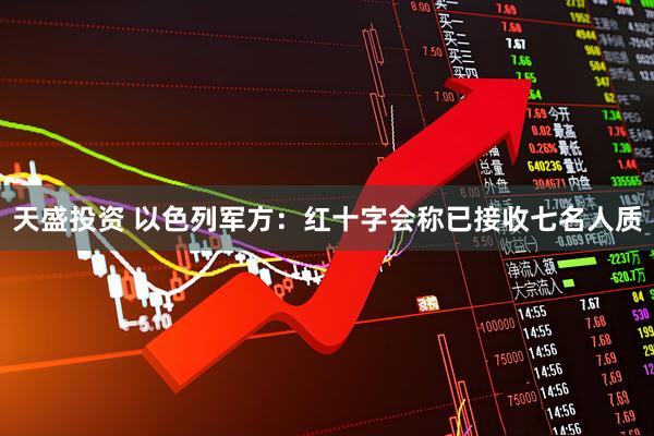 天盛投资 以色列军方：红十字会称已接收七名人质